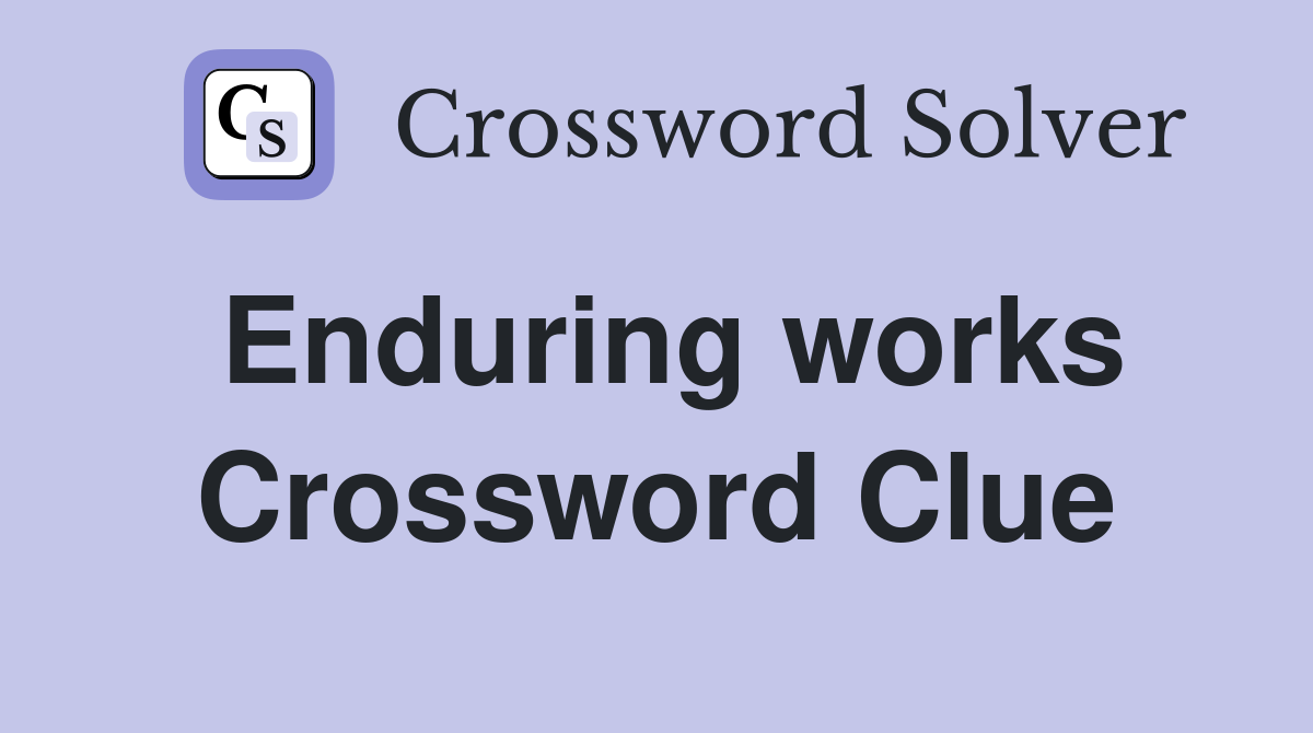 Enduring works Crossword Clue