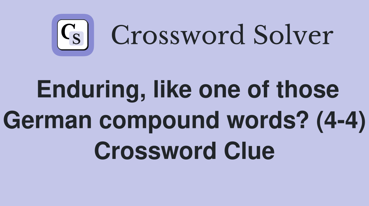 Enduring, like one of those German compound words? (4-4) Crossword Clue