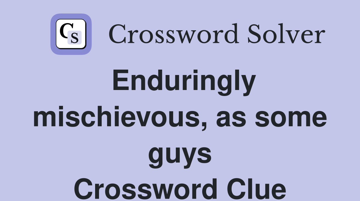 Enduringly mischievous, as some guys Crossword Clue