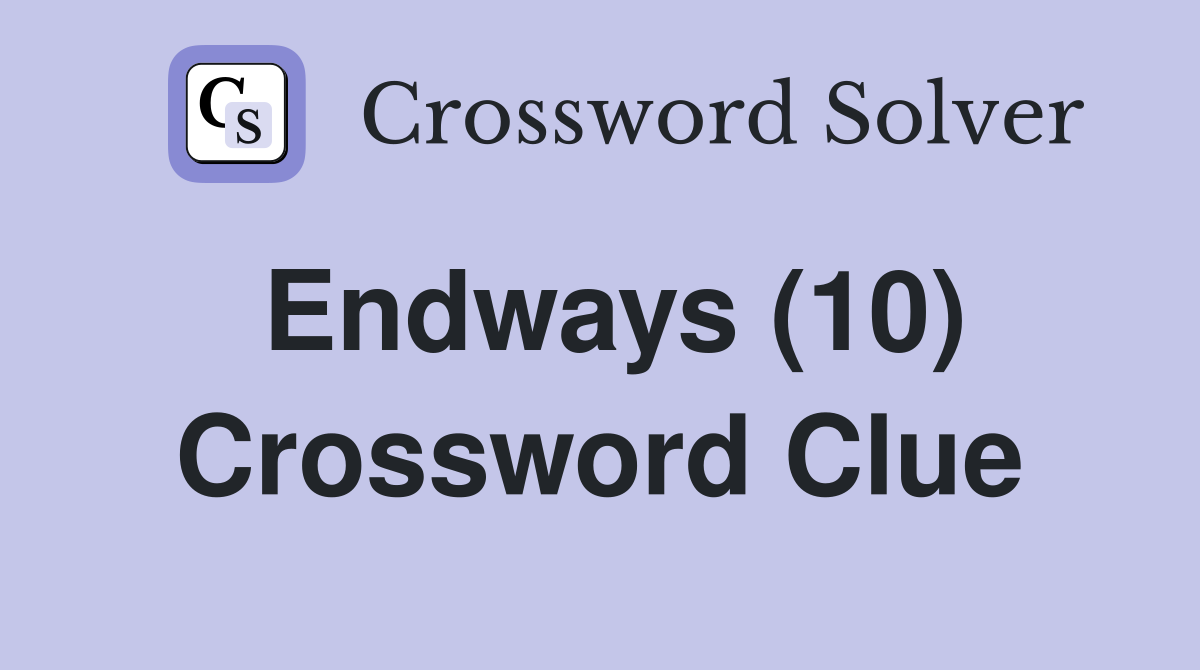 Endways (10) Crossword Clue