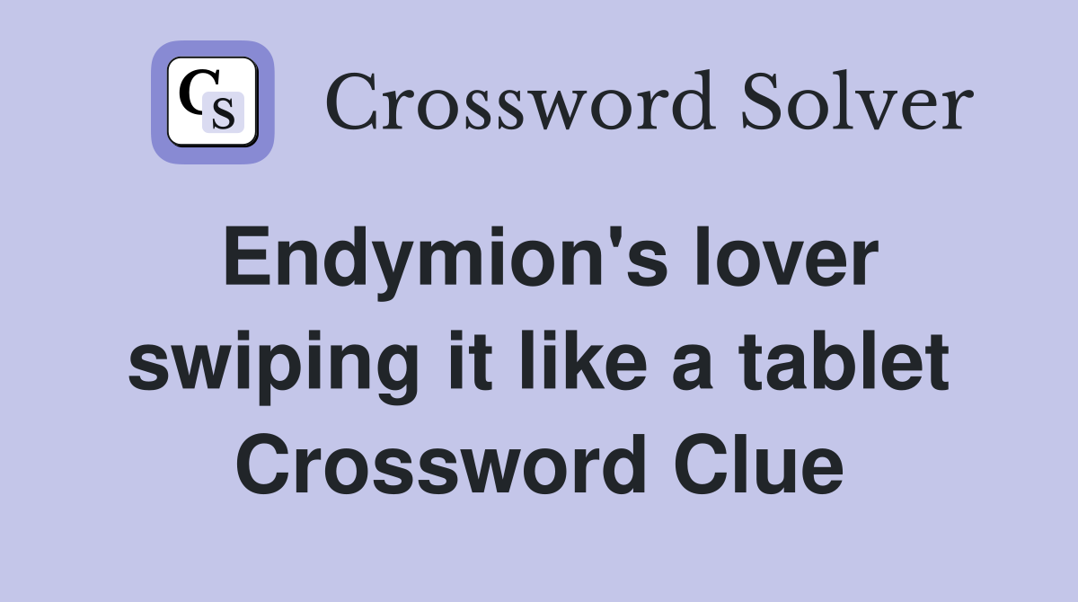 Endymion's lover swiping it like a tablet Crossword Clue