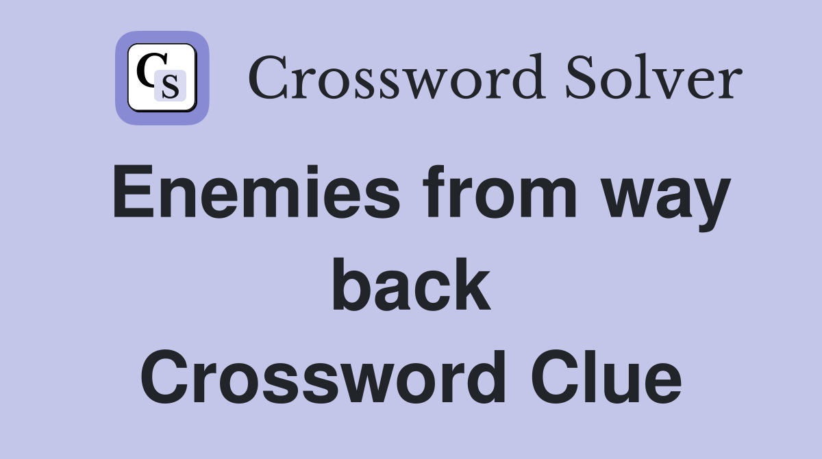 Enemies from way back Crossword Clue