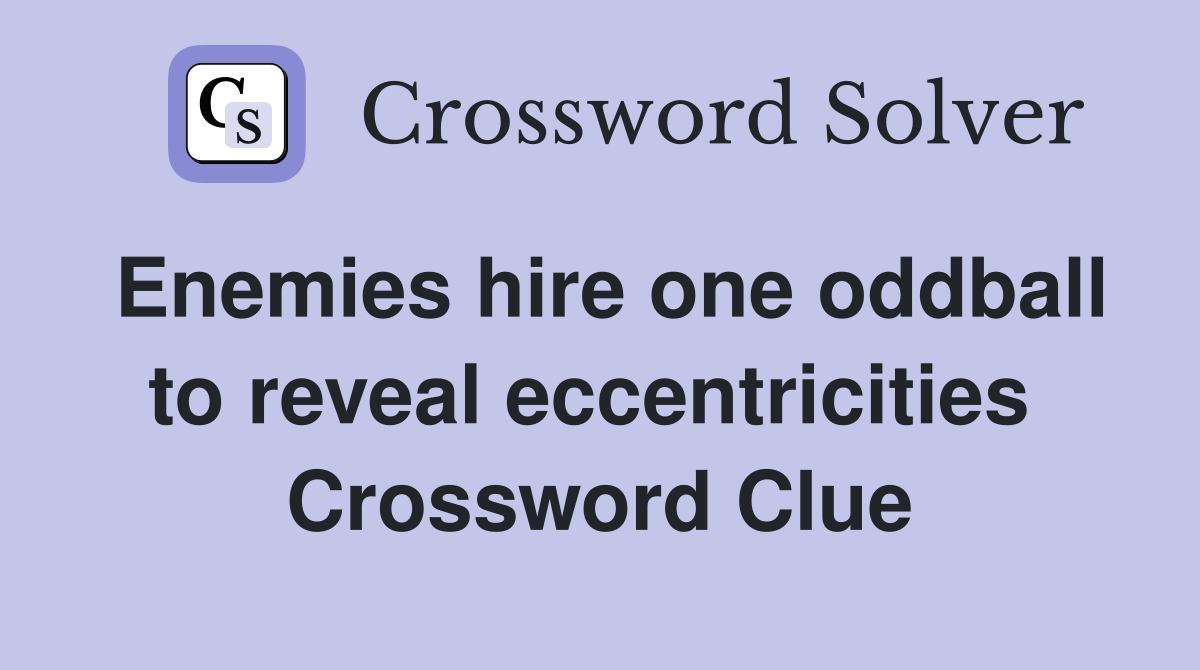 Enemies hire one oddball to reveal eccentricities  Crossword Clue