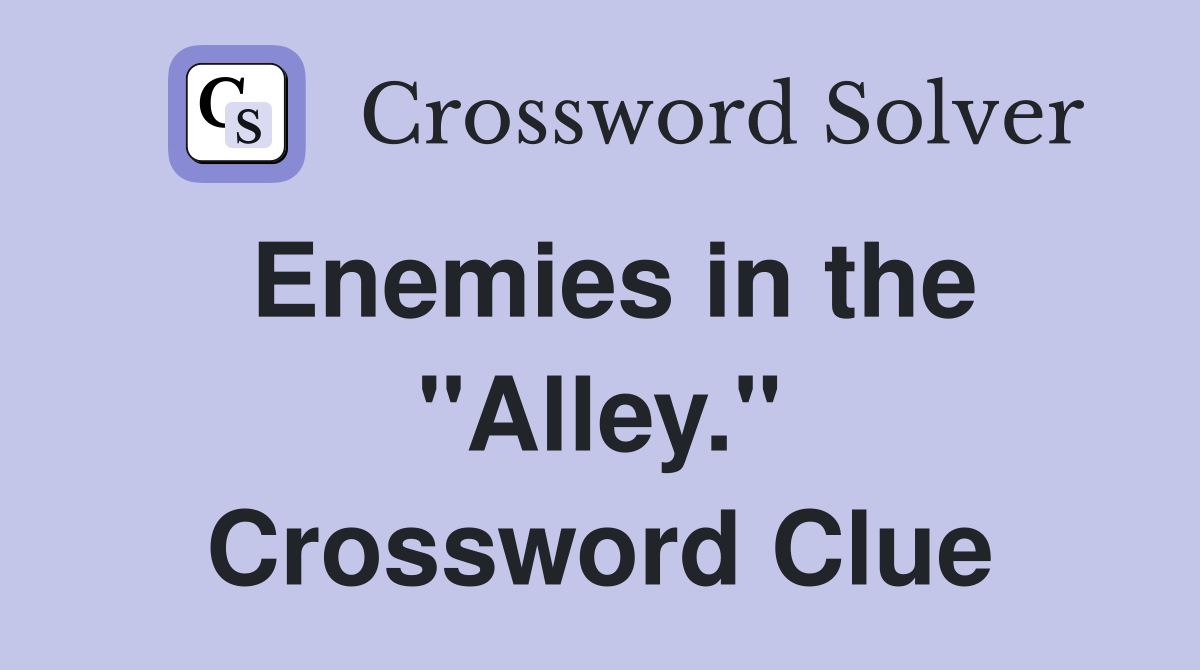 Enemies in the "Alley." Crossword Clue
