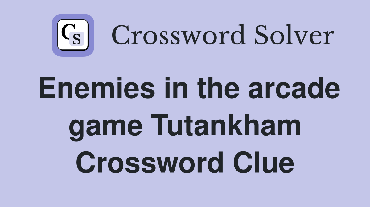 Enemies in the arcade game Tutankham Crossword Clue