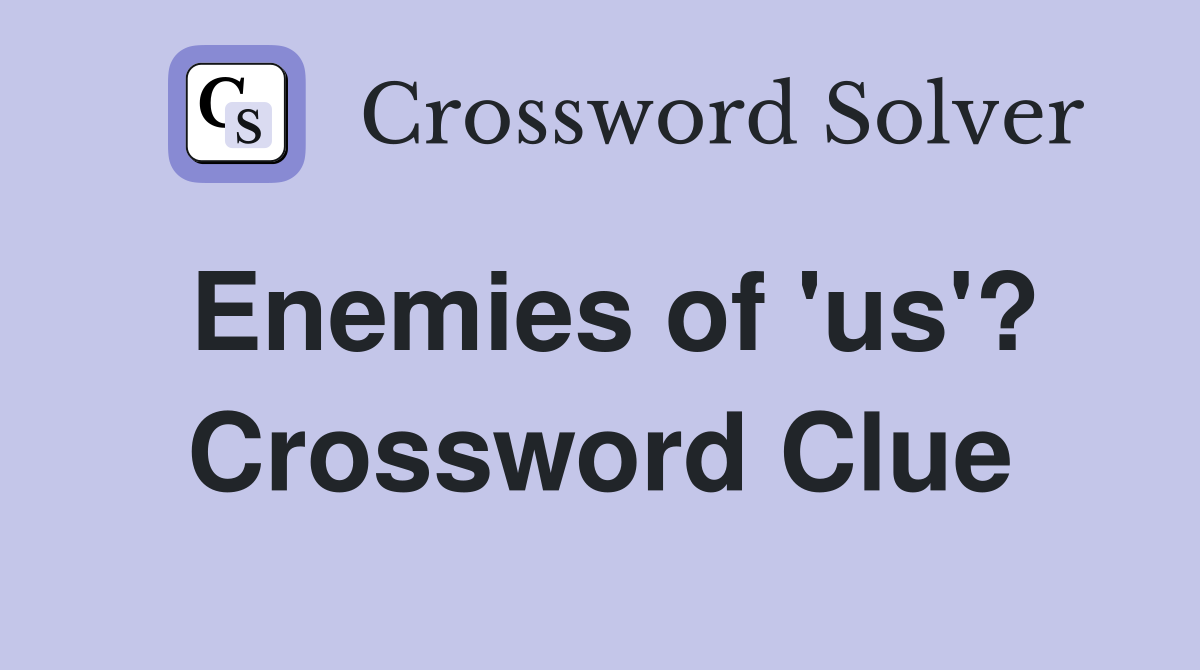 Enemies of 'us'? Crossword Clue
