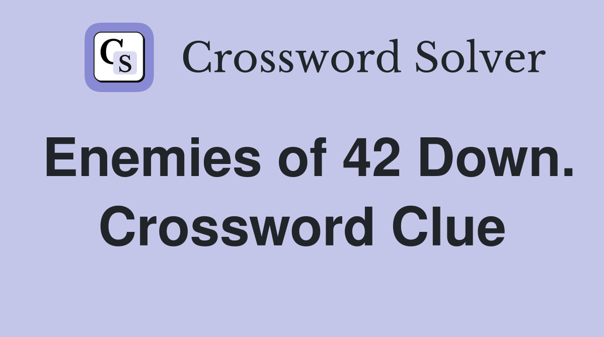 Enemies of 42 Down. Crossword Clue