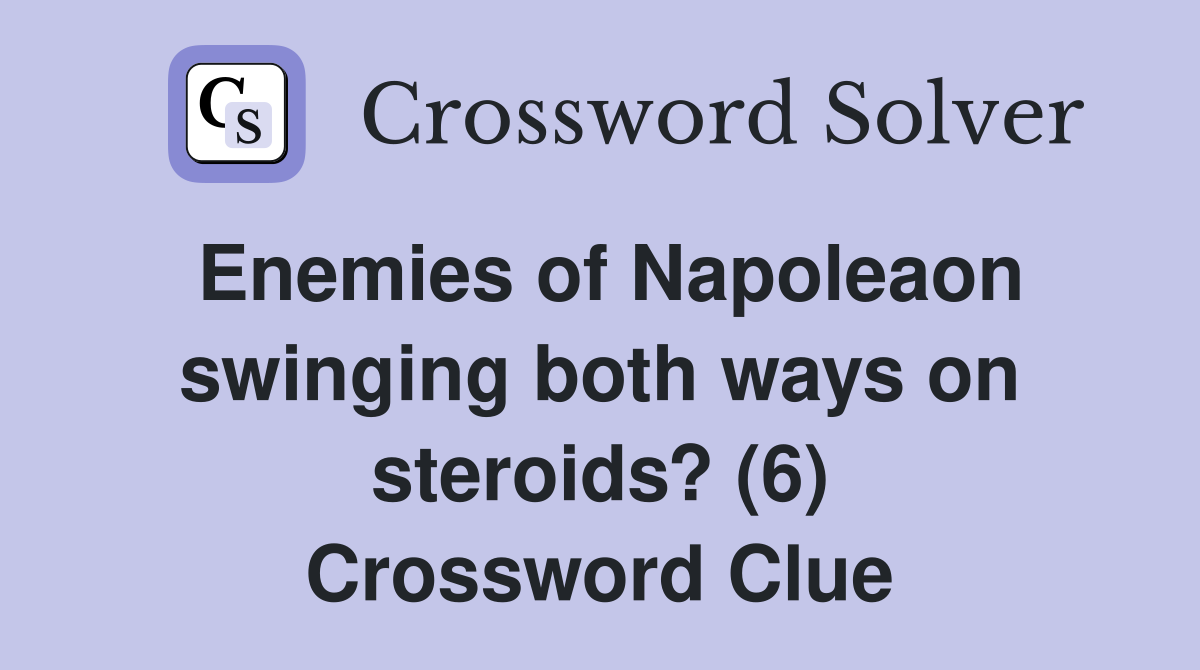 Enemies of Napoleaon swinging both ways on steroids? (6) Crossword Clue