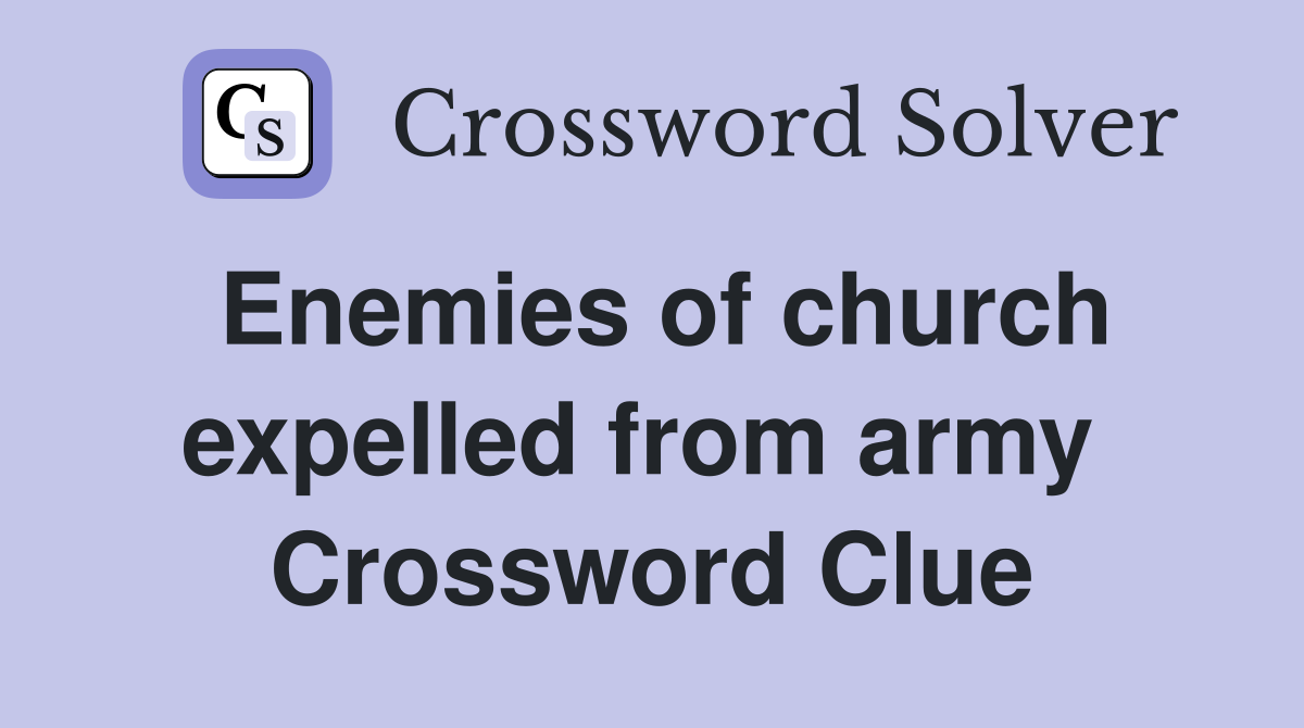 Enemies of church expelled from army  Crossword Clue