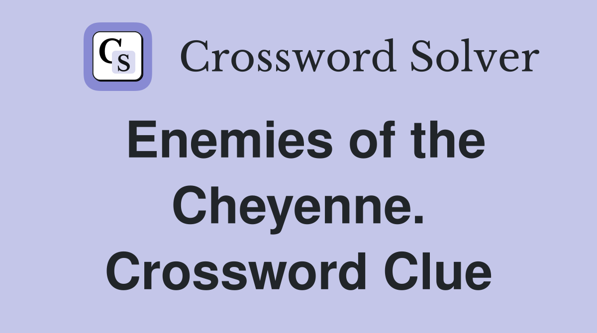 Enemies of the Cheyenne. Crossword Clue