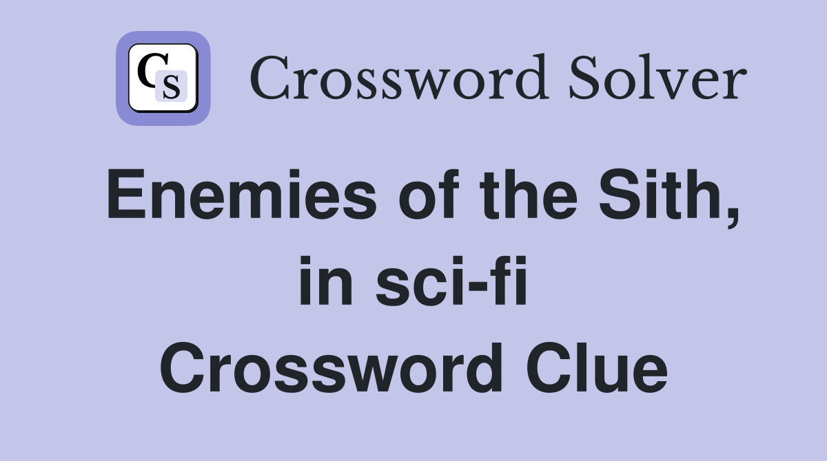 Enemies of the Sith, in sci-fi Crossword Clue