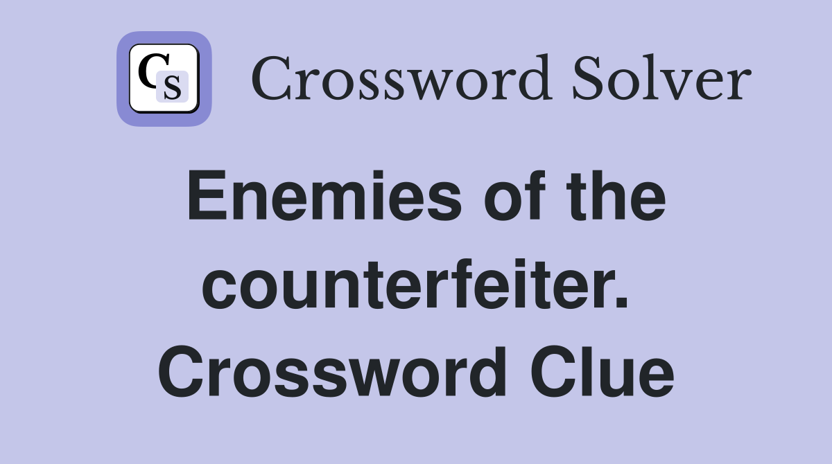Enemies of the counterfeiter. Crossword Clue