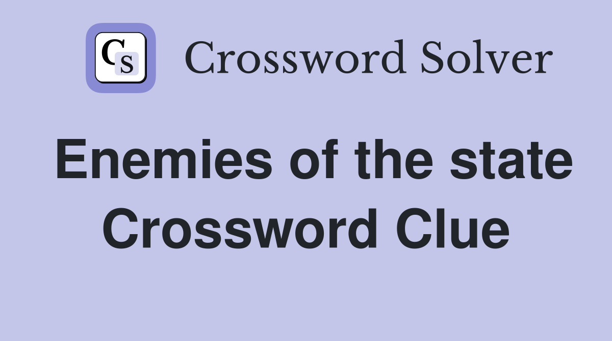 Enemies of the state Crossword Clue