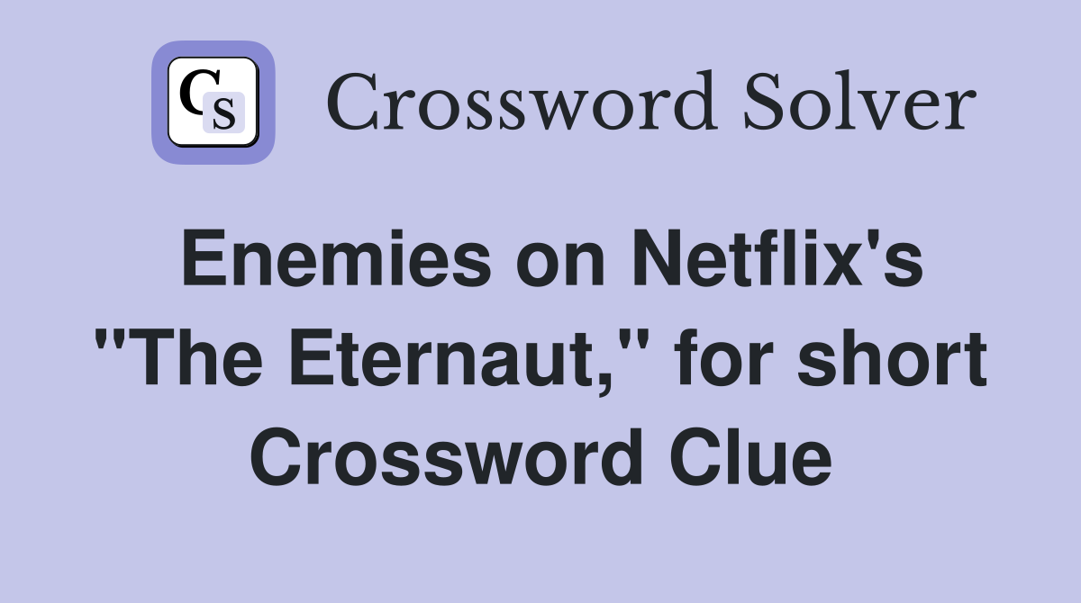 Enemies on Netflix's "The Eternaut," for short Crossword Clue