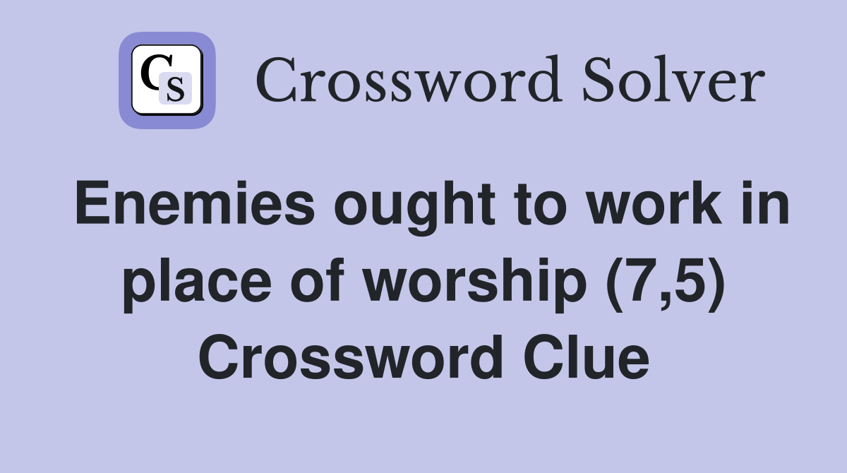Enemies ought to work in place of worship (7,5) Crossword Clue