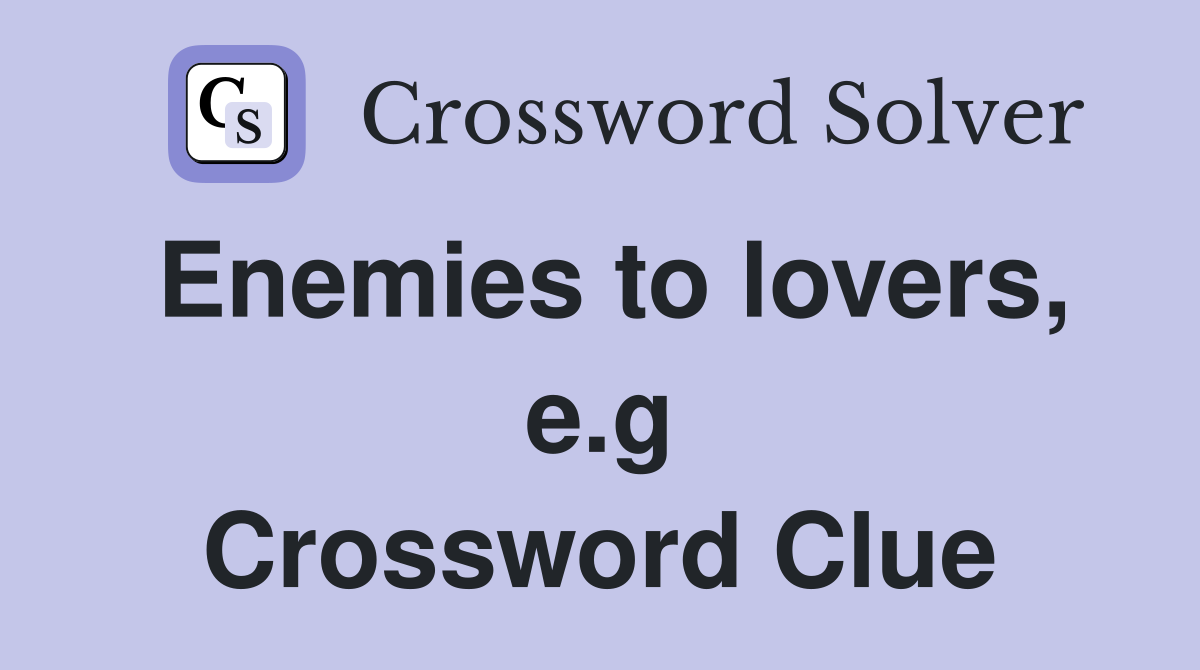 Enemies to lovers, e.g Crossword Clue