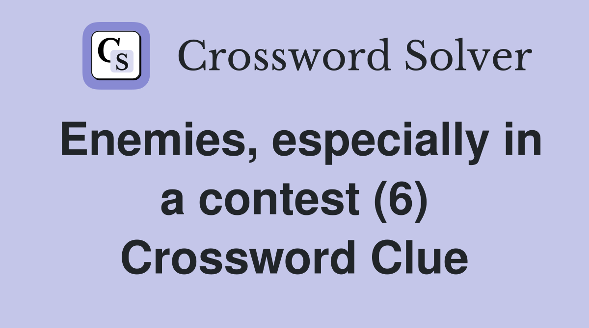 Enemies, especially in a contest (6) Crossword Clue
