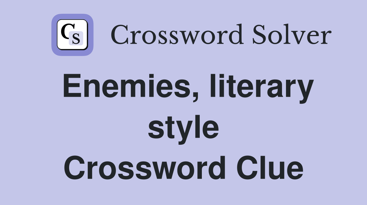 Enemies, literary style Crossword Clue
