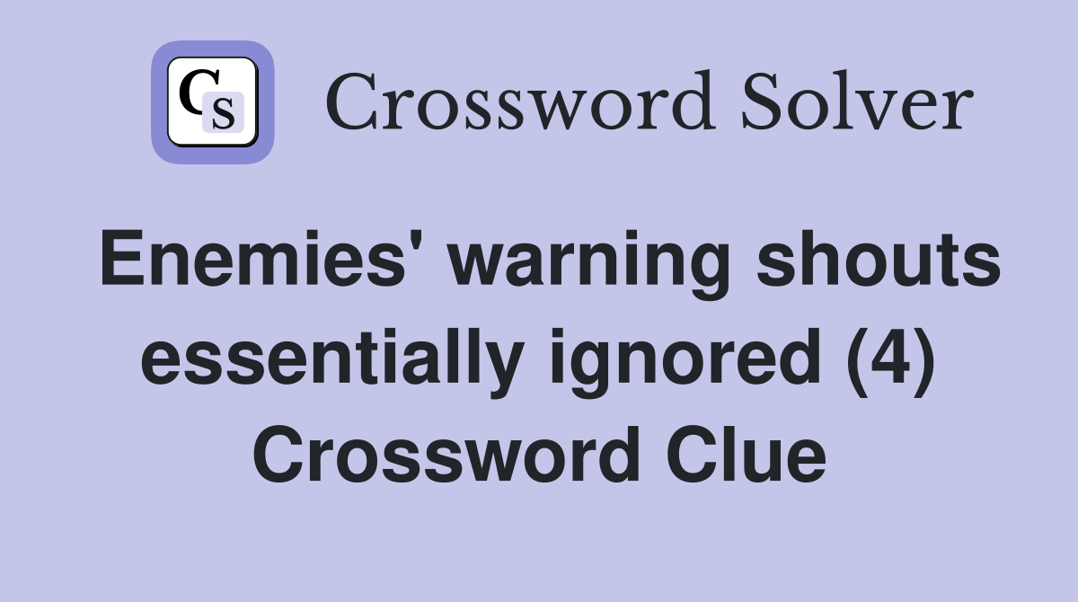 Enemies' warning shouts essentially ignored (4) Crossword Clue