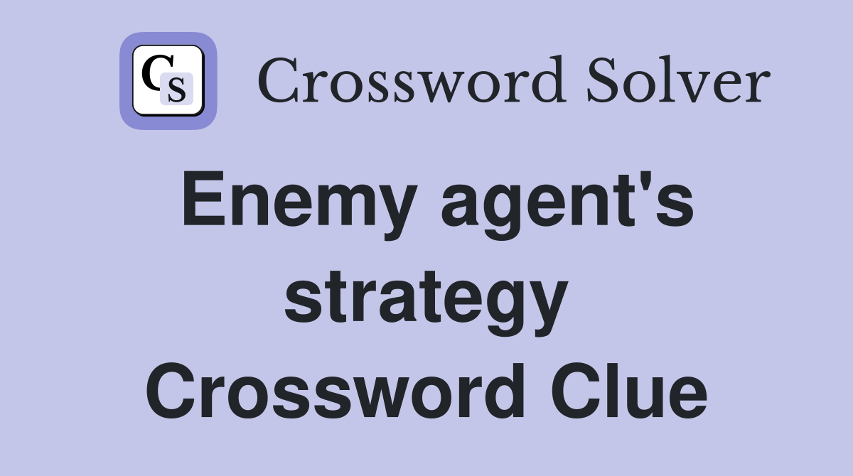 Enemy agent's strategy Crossword Clue