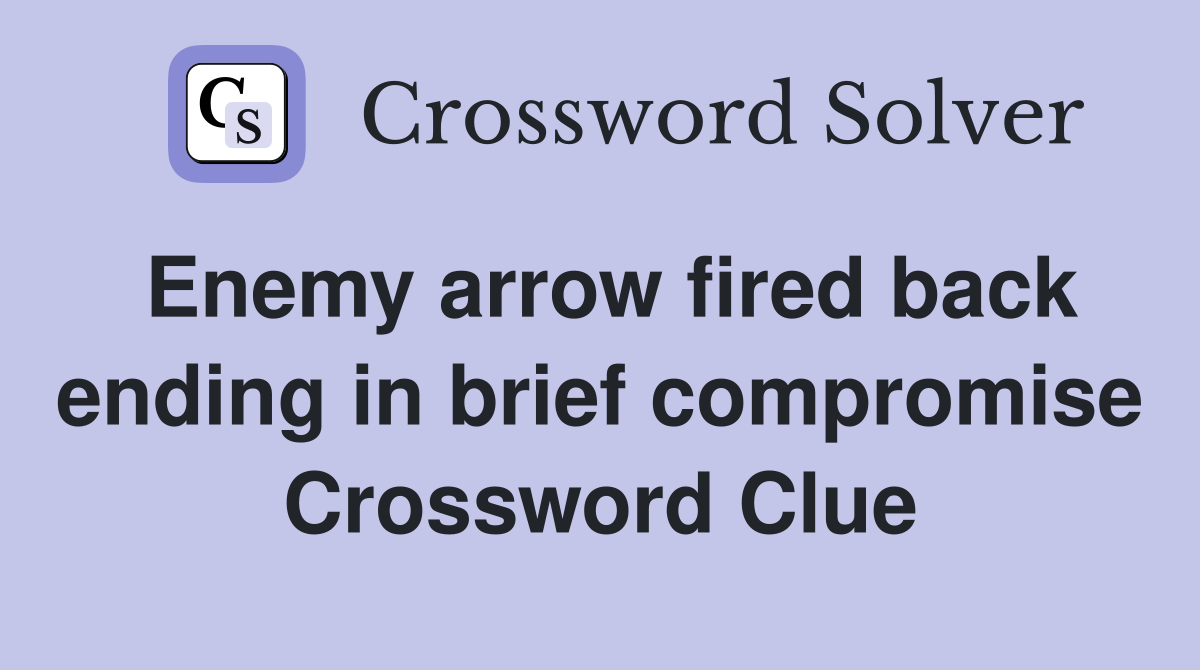 Enemy arrow fired back ending in brief compromise Crossword Clue