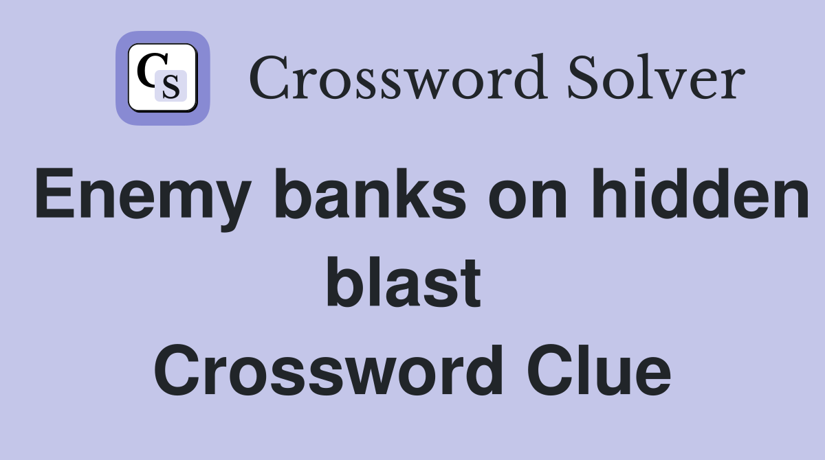 Enemy banks on hidden blast  Crossword Clue