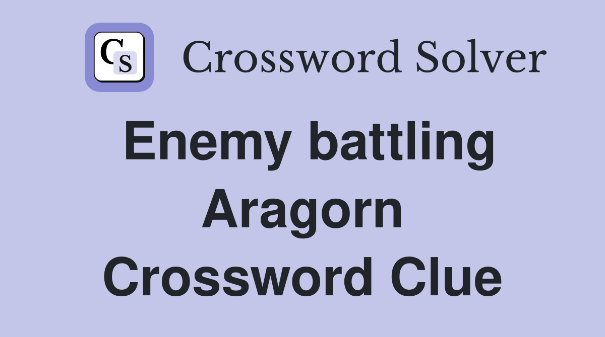 Enemy battling Aragorn Crossword Clue