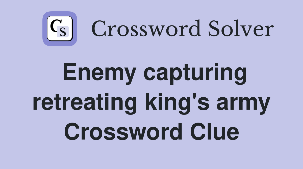 Enemy capturing retreating king's army Crossword Clue