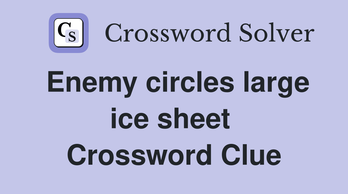 Enemy circles large ice sheet  Crossword Clue