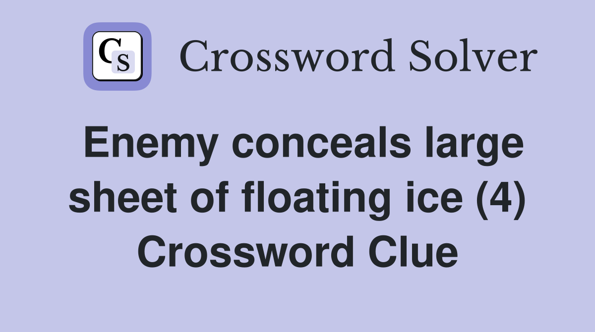 Enemy conceals large sheet of floating ice (4) Crossword Clue