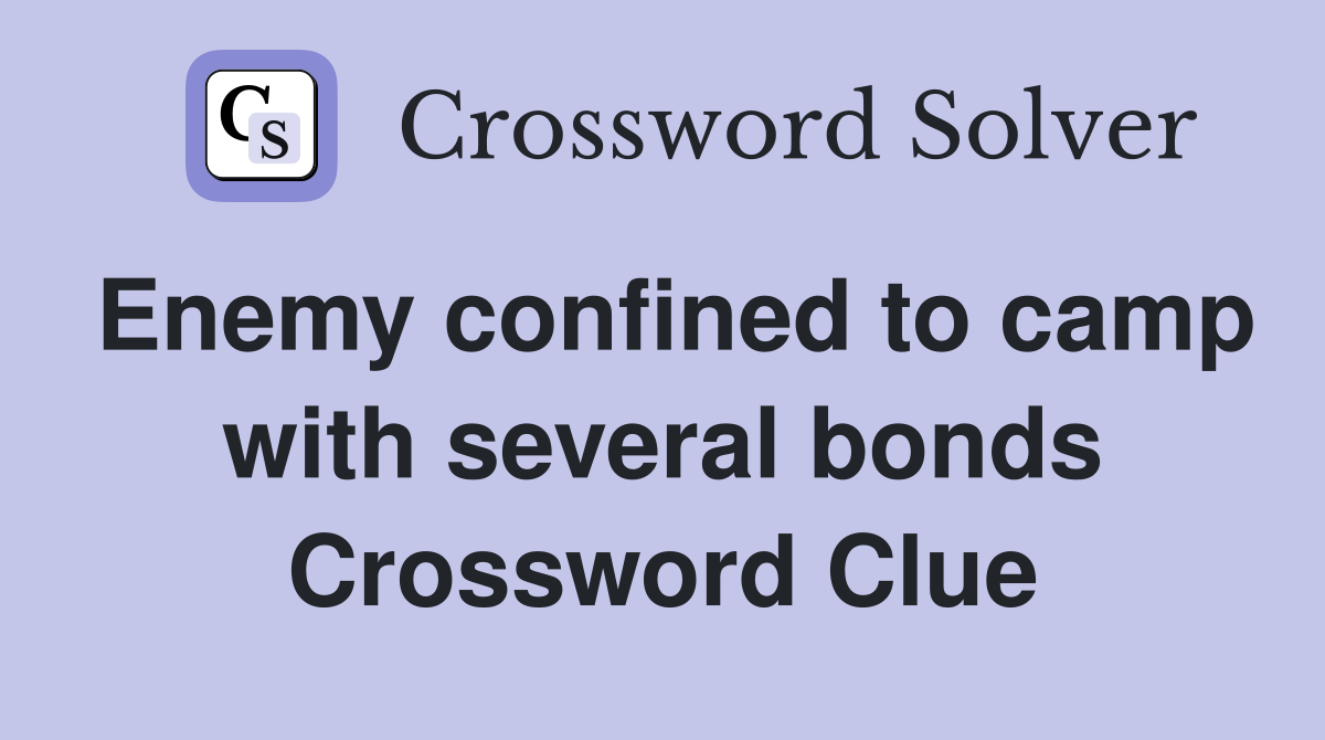 Enemy confined to camp with several bonds Crossword Clue