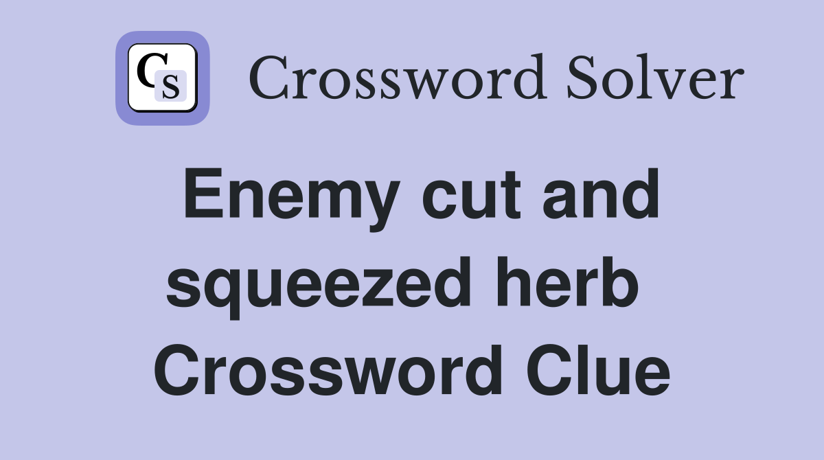 Enemy cut and squeezed herb  Crossword Clue