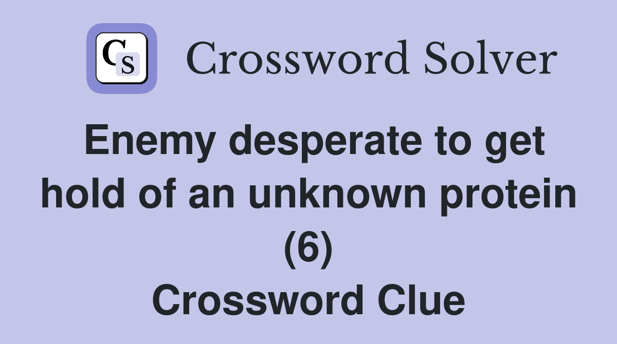 Enemy desperate to get hold of an unknown protein (6) Crossword Clue