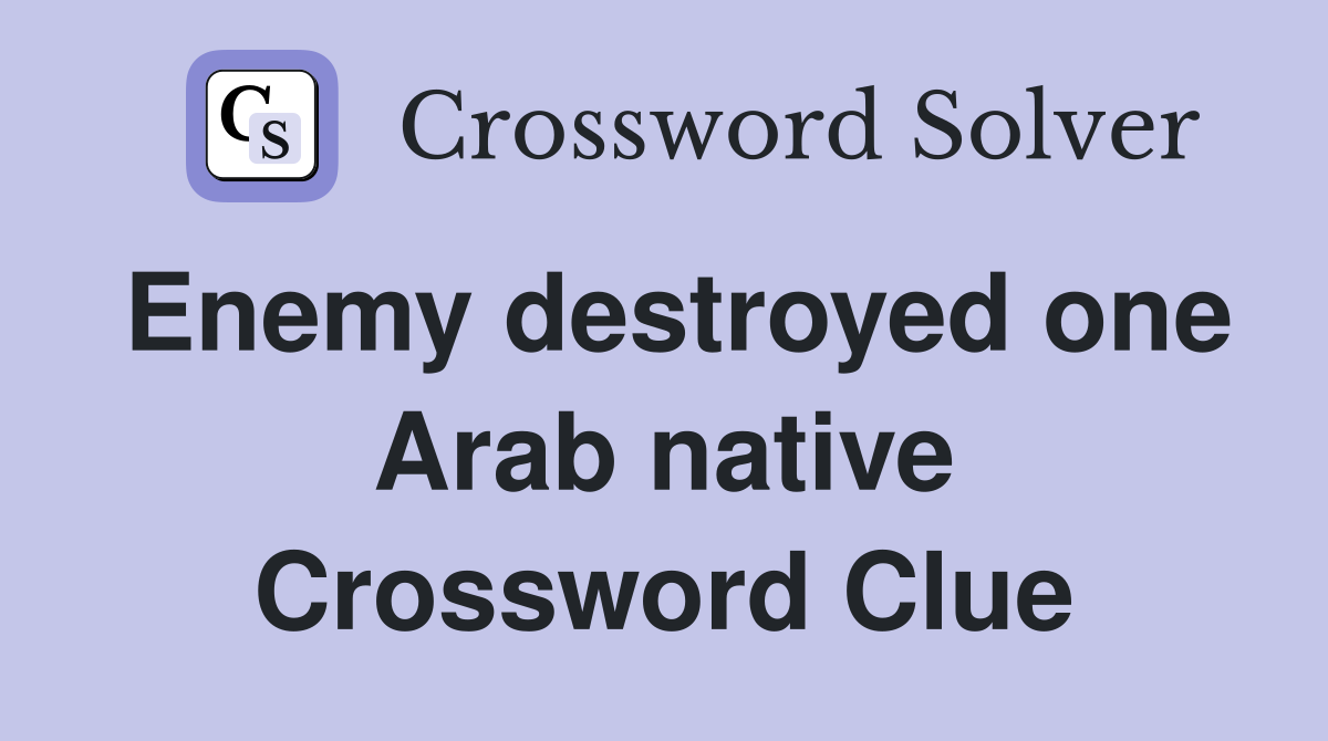 Enemy destroyed one Arab native Crossword Clue
