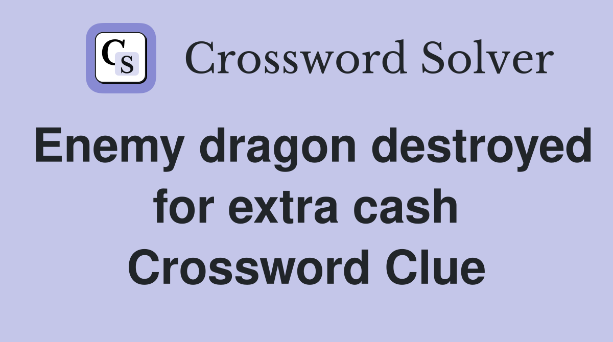 Enemy dragon destroyed for extra cash Crossword Clue