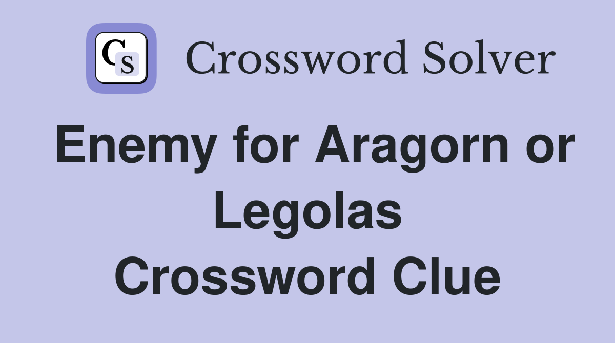 Enemy for Aragorn or Legolas Crossword Clue