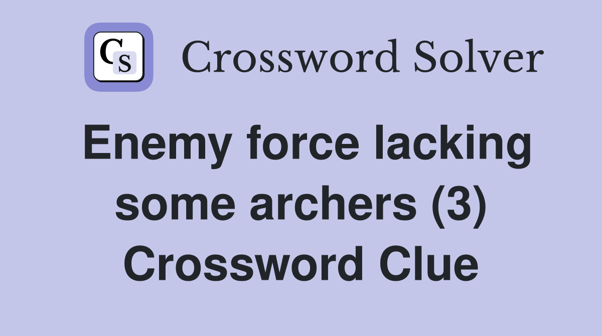 Enemy force lacking some archers (3) Crossword Clue