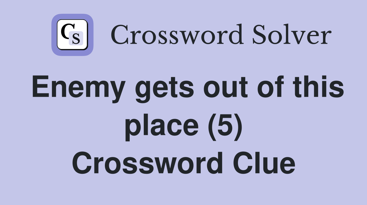 Enemy gets out of this place (5) Crossword Clue