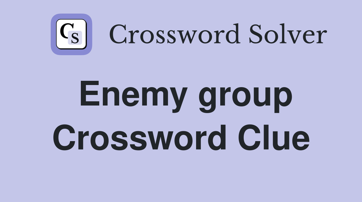 Enemy group Crossword Clue