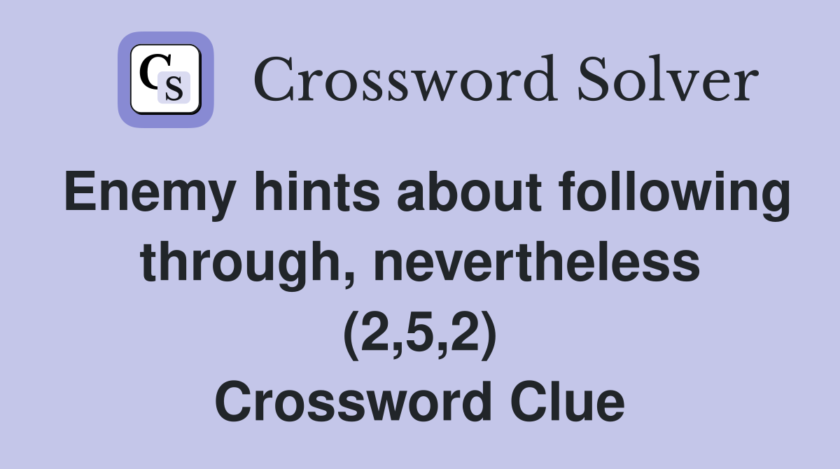 Enemy hints about following through, nevertheless (2,5,2) Crossword Clue