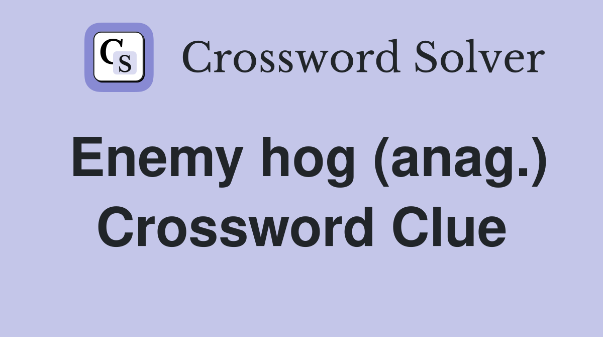 Enemy hog (anag.) Crossword Clue