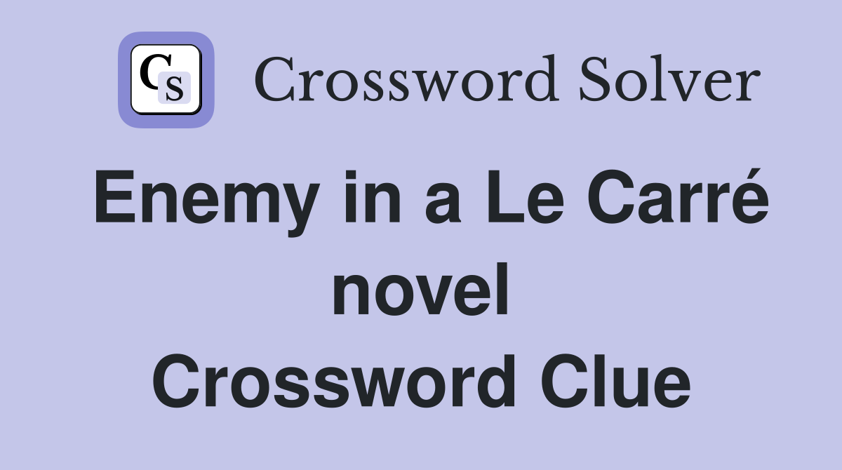 Enemy in a Le Carré novel Crossword Clue