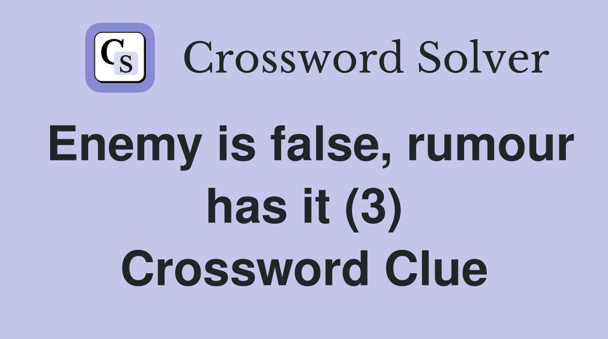 Enemy is false, rumour has it (3) Crossword Clue
