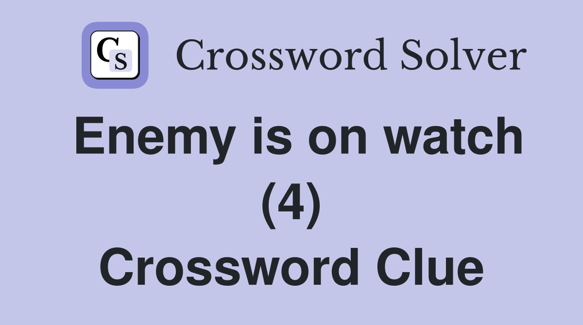 Enemy is on watch (4) Crossword Clue