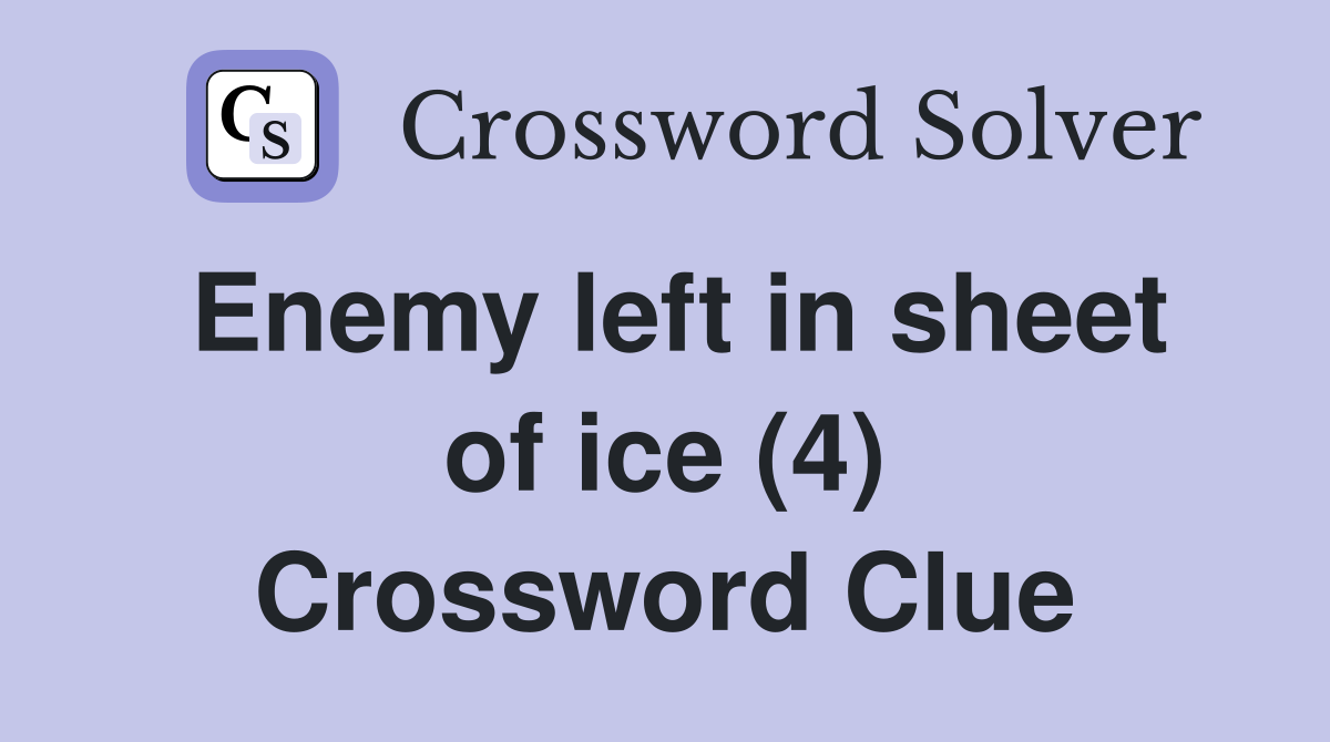 Enemy left in sheet of ice (4) Crossword Clue
