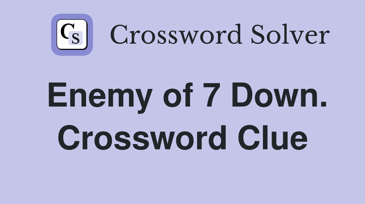 Enemy of 7 Down. Crossword Clue