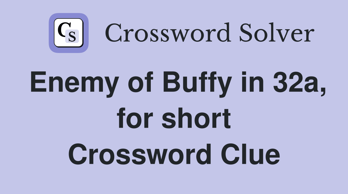 Enemy of Buffy in 32a, for short Crossword Clue