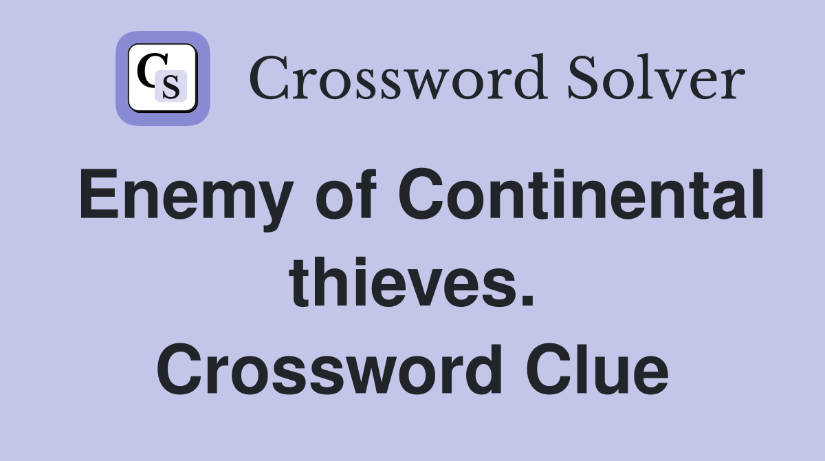 Enemy of Continental thieves. Crossword Clue