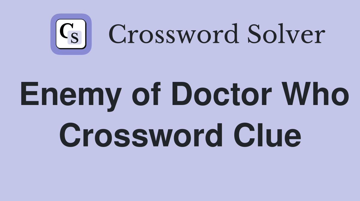 Enemy of Doctor Who Crossword Clue