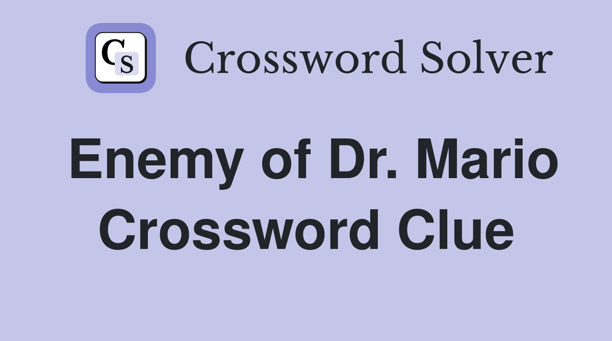 Enemy of Dr. Mario Crossword Clue